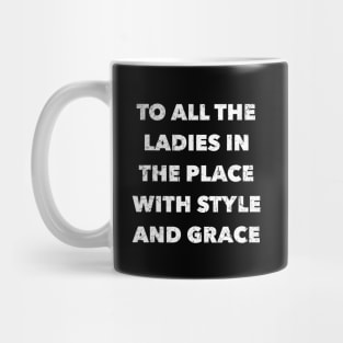 To All The Ladies In The Place With Style And Grace Mug